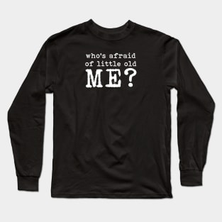 Who’s Afraid of Little Old Me Long Sleeve T-Shirt